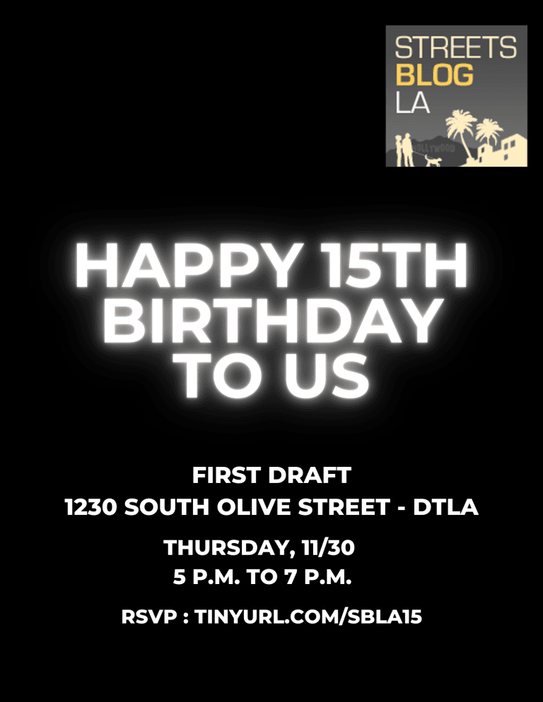 Our Publishing Partner, Streetsblog L.A. Is Holding It’s Fifteenth Birthday Party in DTLA on 11/30 Our Publishing Partner, Streetsblog L.A. Is Holding It’s Fifteenth Birthday Party in DTLA on 11/30