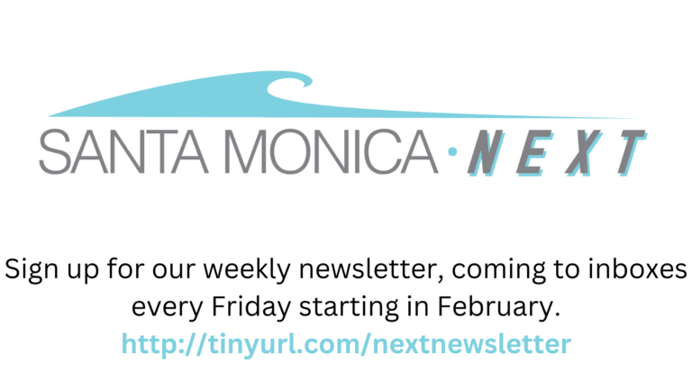 Sign-Up for the Santa Monica Next Weekly Newsletter, Coming to Inboxes Every Friday Starting February 4 Sign-Up for the Santa Monica Next Weekly Newsletter, Coming to Inboxes Every Friday Starting February 4